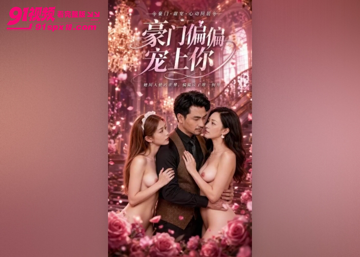 AI短剧 豪门偏偏宠上你 儿子带女朋友回家 开启一段豪门宠爱与欲望的故事 - 图1