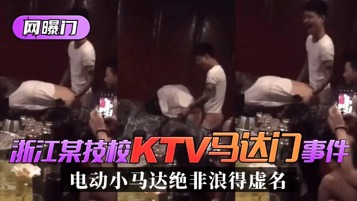 网曝-【网曝门】浙江某技校”KTV马达门“事件!是时候展示真正的实力了!”电动小马达“绝非浪得虚名