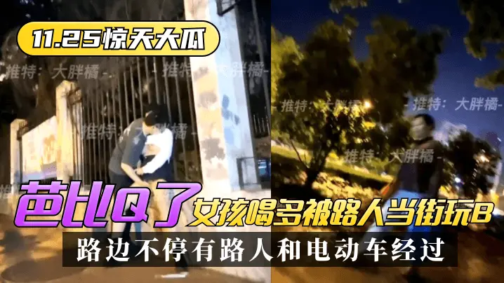 网曝-【11.25惊天大瓜】芭比Q了!女孩喝多被路人当街玩B