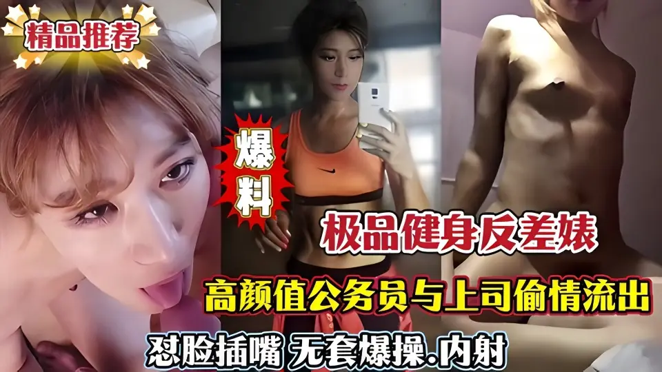 极品健身反差婊 高颜值公务员与上司偷情流出 怼脸插嘴 无套爆操