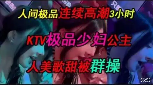 人间极品连续高潮3小时,KTV极品少妇公主,人美歌甜被群操
