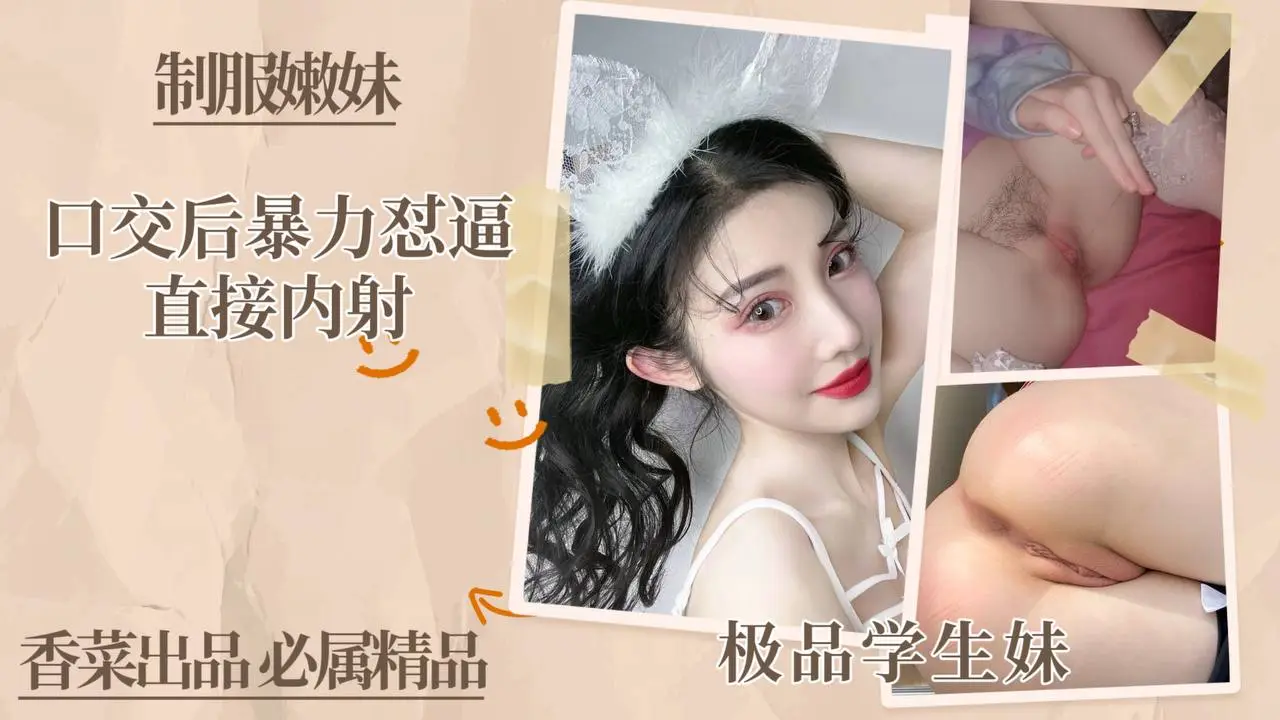 极品学生制服嫩妹,口交后暴力怼逼,直接内射!