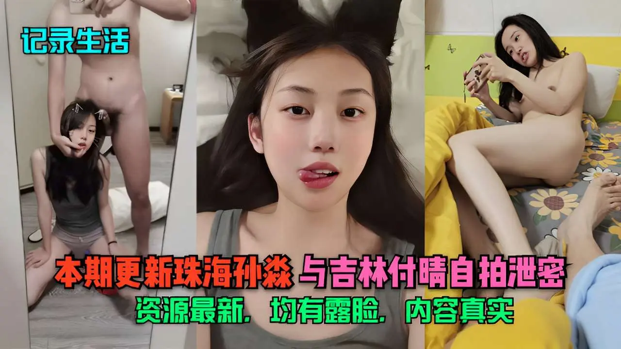 记录生活本期更新珠海孙淼与吉林付晴自拍泄密资源最新,均有露脸,内容真实