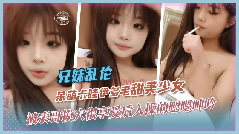 【兄妹-叛逆高中生】呆萌卡哇伊甜美颜值少女被表哥膜穴很享受,半推半就拿下后入操的哼哼唧唧~~
