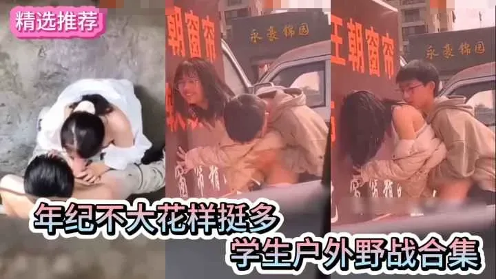 【学生户外野战合集】年纪轻轻花样多多的学生情侣户外野战做爱合集