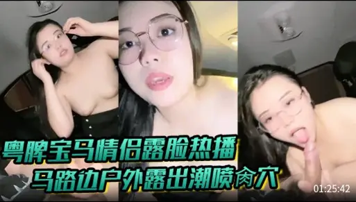 粤脾宝马情侣露脸热播,马路边户外露出潮喷肏穴