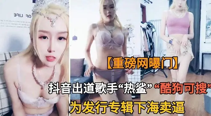 【抖音网红】抖音“热鲨为新专辑被迫下海卖逼