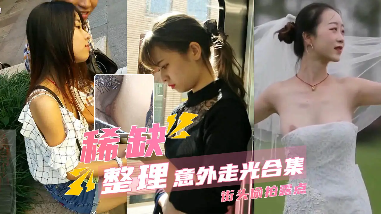 【稀缺资源】意外走光露点瞬间_街头偷拍甄选