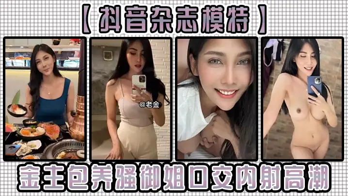 【抖音杂志模特】金主包养骚御姐，口交内射高潮！