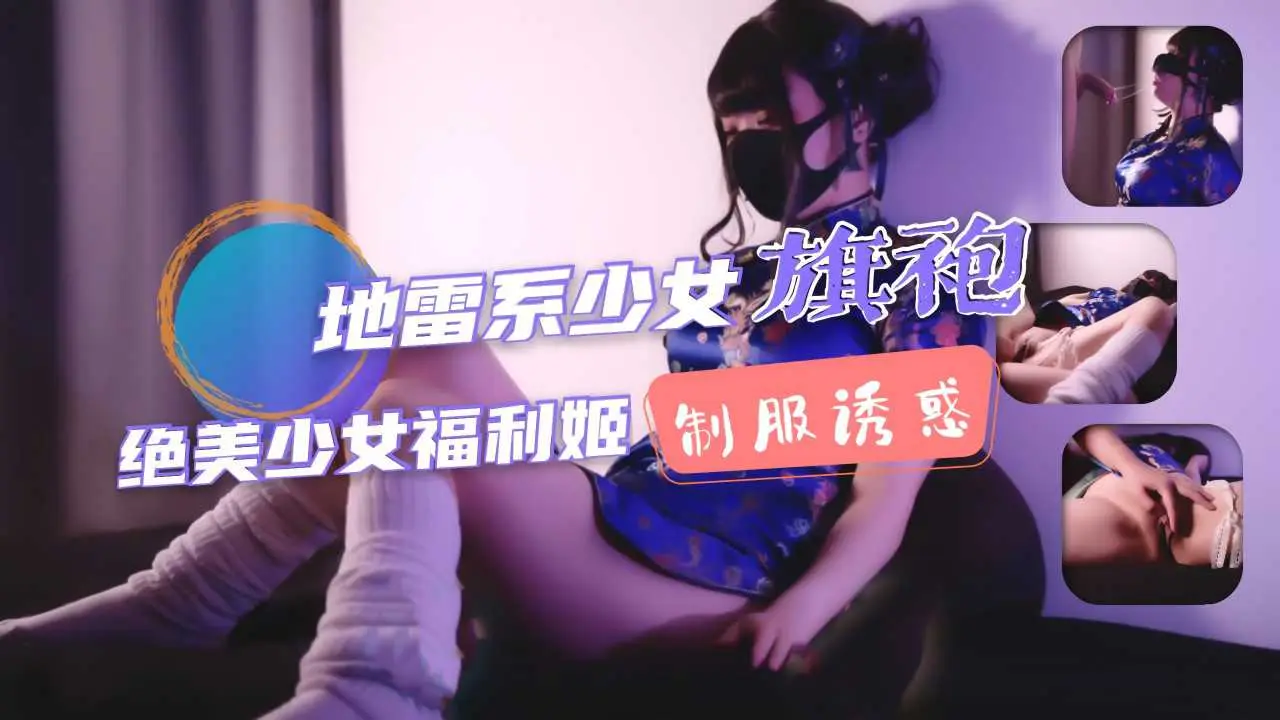 ①地雷系少女福利姬!旗袍少女的堕落性生活!