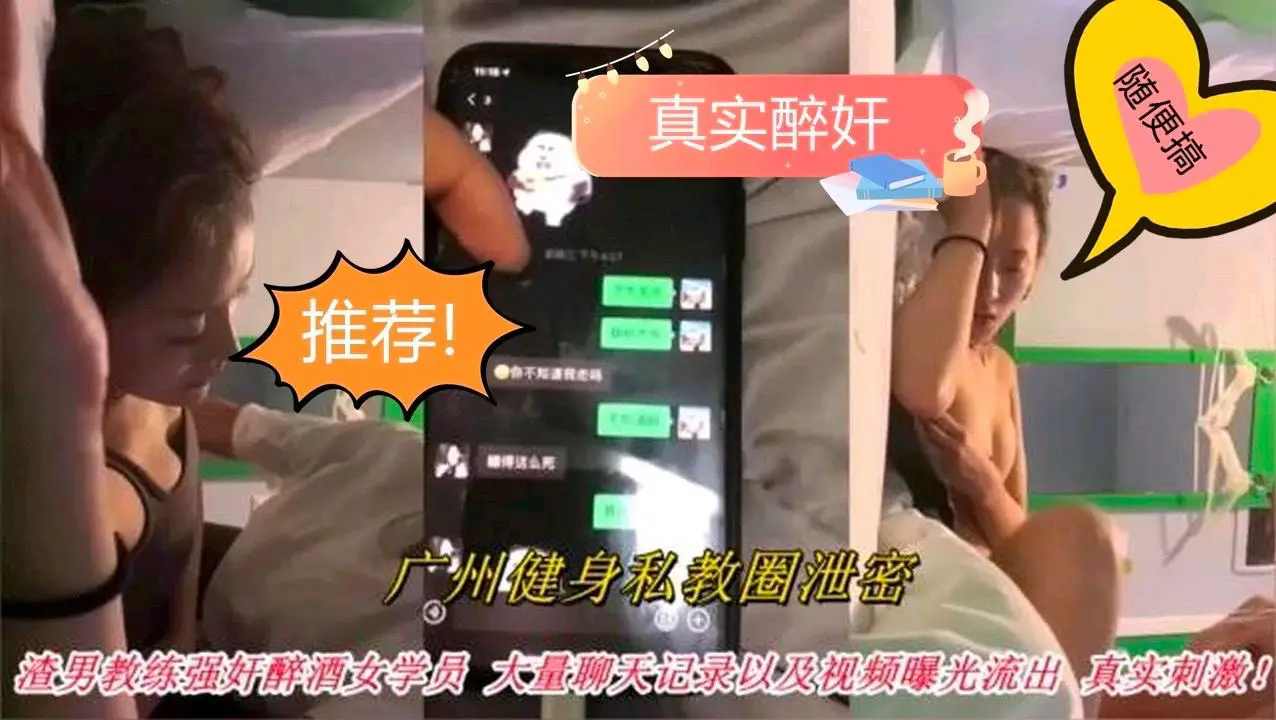 【真实醉奸】广州私教强奸醉酒女学员，被老公发现聊天记录与强奸视频曝光，太刺激了