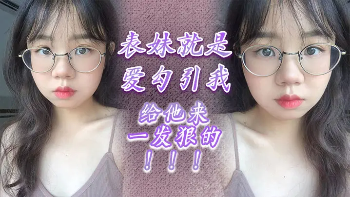 表妹就是爱勾引我，给他来一发狠的！