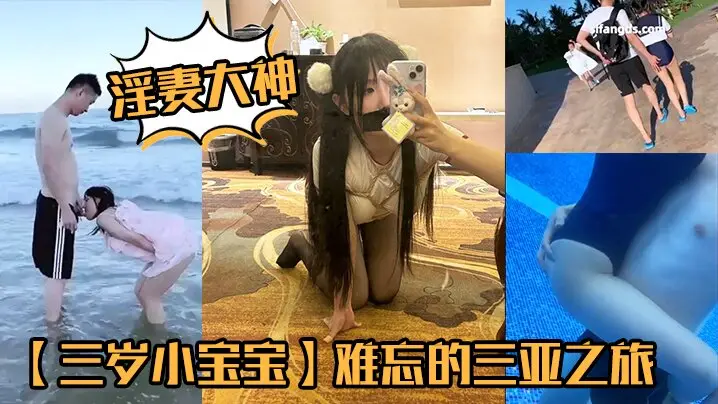 2025年2月最新,淫妻大神,【三岁小宝宝】,难忘的三亚之旅,海边啪啪,泳池调情,约单男酒店3P,完美露脸