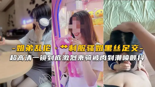 【海角姐弟】超高清艹制服骚姐黑丝足交激烈乘骑被肉到潮喷颤抖