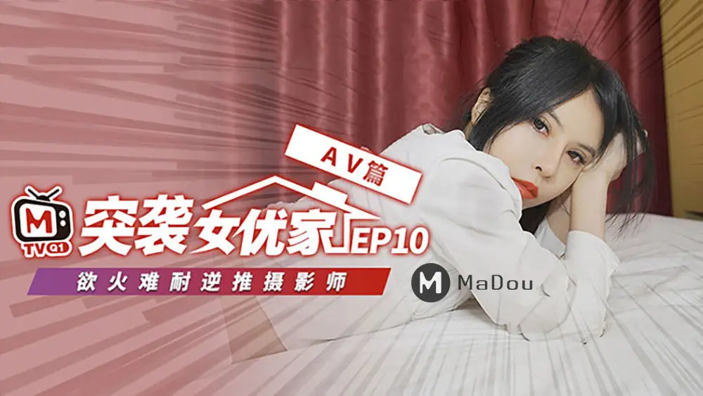 突袭女优家EP10av篇欲火难耐逆推摄影师-欧妮