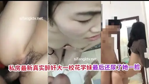 私房最新真实醉奸大一校花学妹最后还尿了她一脸