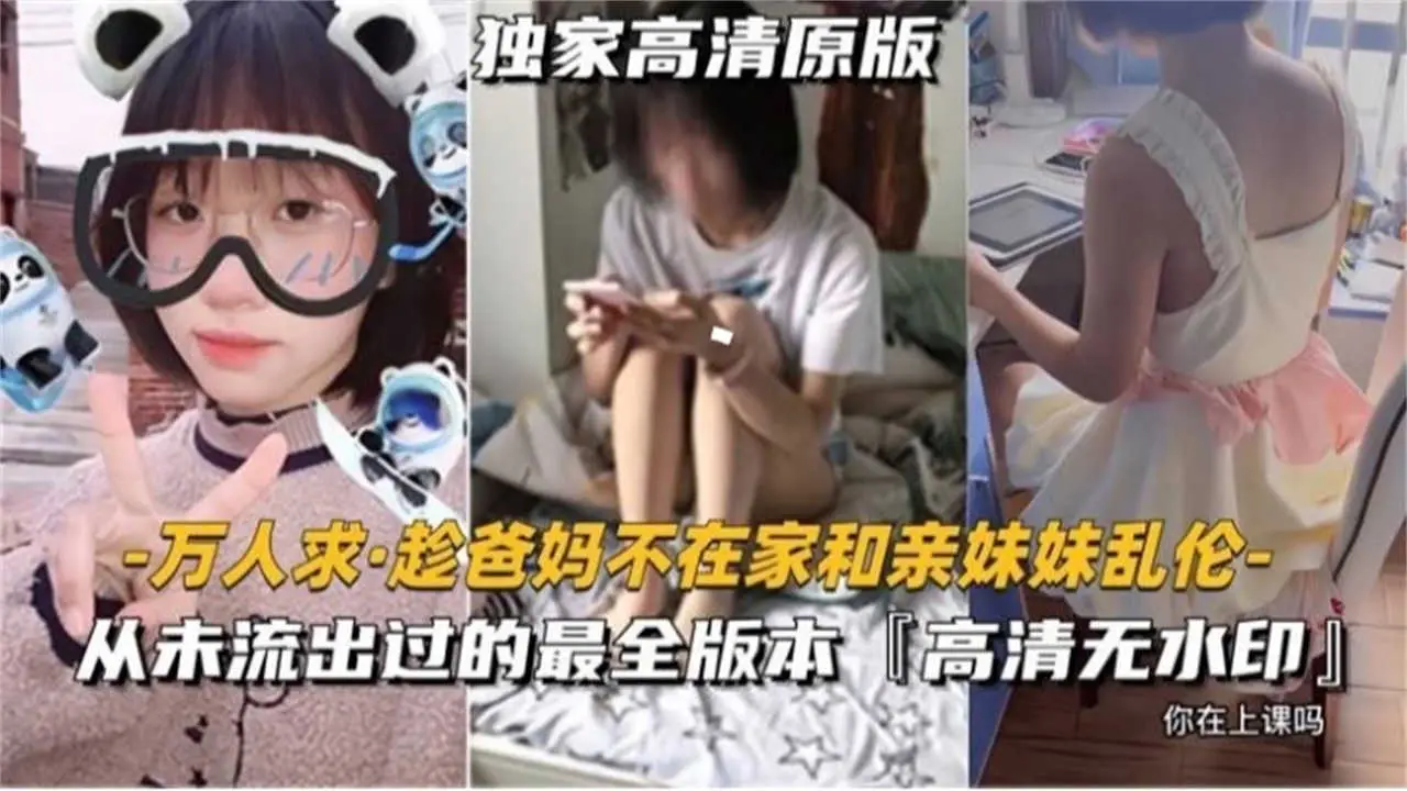 【万人求完整版来袭】趁爸妈不在家和亲妹妹乱伦，高清无水印