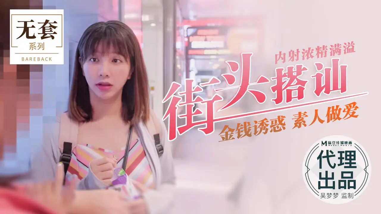 街头搭讪素人!现金诱惑下海任玩,内射浓精爆满喷溅