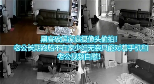 黑客入侵私密摄像头！老公不在家，寂寞人妻对着手机淫荡自慰，欲火喷发彻底沦陷！
