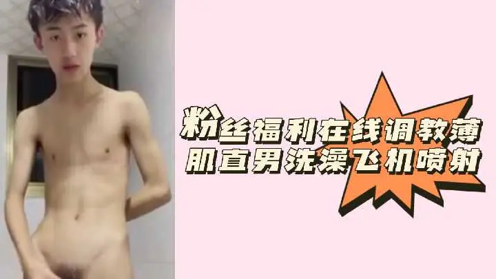 高清在线！薄肌直男初尝淫欲被玩坏，洗澡猛撸狂射白浊！