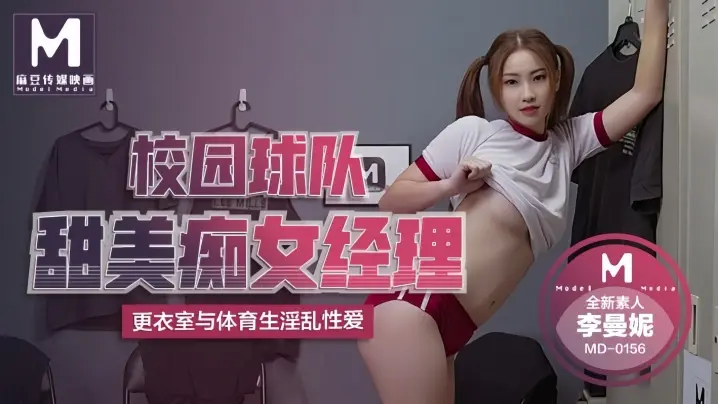 MD0156 李曼妮 校园球队甜美经理沦陷 被球员轮番爆操内射