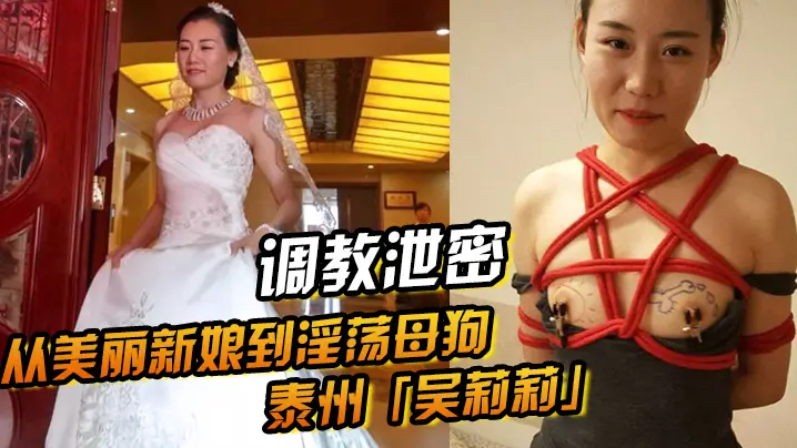 调教泄密！从清纯新娘到淫荡母狗，吴莉莉的性奴觉醒