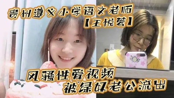 贵州遵义小学语文老师王悦蓉风骚性爱视频被绿奴.老公流出表面上的人民教师私下发起骚来不输任何人
