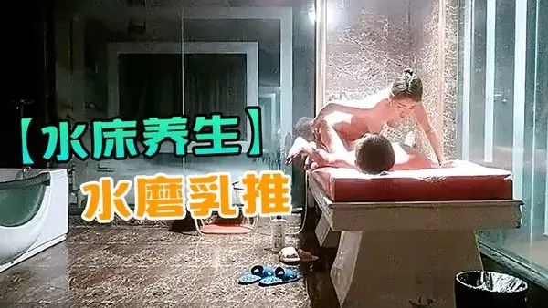 水床养生女技师偷.拍客户按摩服务水磨乳推服务很不错项目挺多舔菊69口交翘起屁股扣穴骑乘猛操