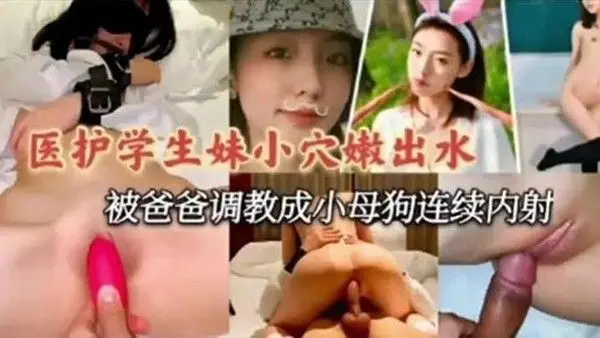 医护学妹泄密医护小学妹被爸爸调教成.小母狗连续内射
