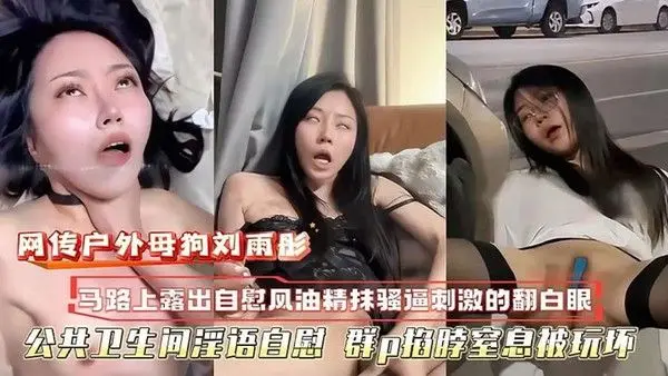 萝莉网传户外母狗校花刘雨彤马路上自慰自风油精抹逼刺激的翻白眼公共卫生间淫语自慰群p掐脖窒.息被玩坏
