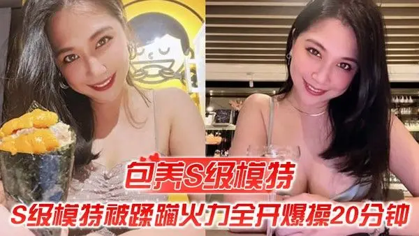 包养S级模特包养的S级模特被蹂躏火力全开爆操20.分钟全程都在求饶顶穿天花板