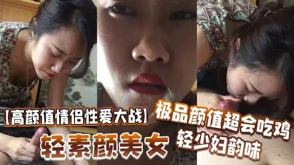 高颜值情侣性爱大战轻素颜美女极品颜值超.会吃鸡轻少妇韵味简直让人羡慕
