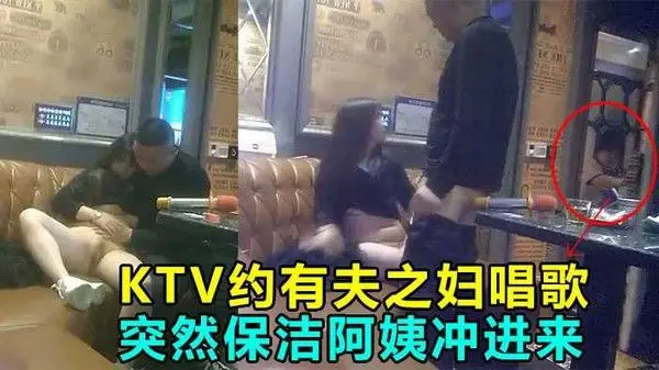 KTV偷情操.到一半保洁阿姨冲进来差点鸡巴都吓阳痿