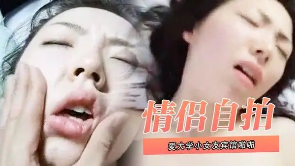 情侣自拍泄密和可爱大学小女.友宾馆啪啪_叫声太大直接用内裤塞住嘴_操的欲死欲仙流泪求饶