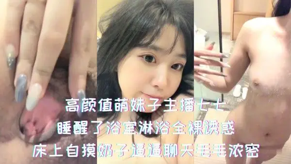 高颜值萌妹子主播七七-睡醒了浴室淋浴全裸诱惑,床上自摸奶子逼逼聊天毛毛浓密