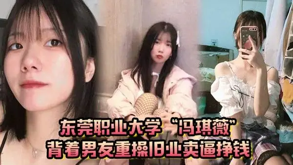 真是狗改不了吃屎东莞职业大学冯琪薇背着男友重操旧业卖逼.挣钱