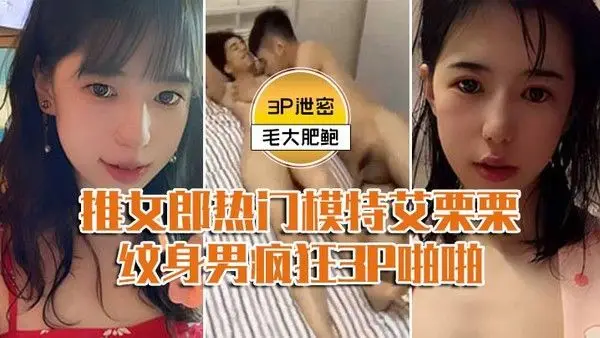 模特3P泄密推女郎热门模特艾.栗栗与两个纹男疯狂3P啪啪前后穴双插