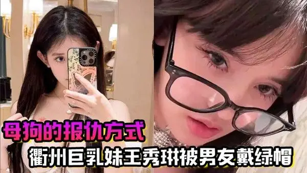 母狗的报仇方.式衢州巨乳妹王秀琳被男友戴绿帽为报仇直接勾引我