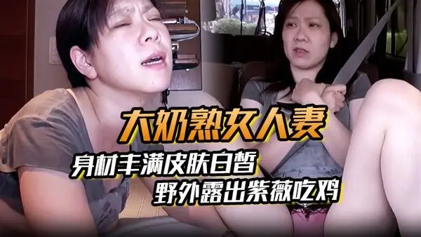 【大奶熟女人.妻】身材丰满皮肤白皙野外露出紫薇吃鸡啪啪回间再中出内射操的高潮迭起不停抽搐爽叫连连最后喜极而泣太性福