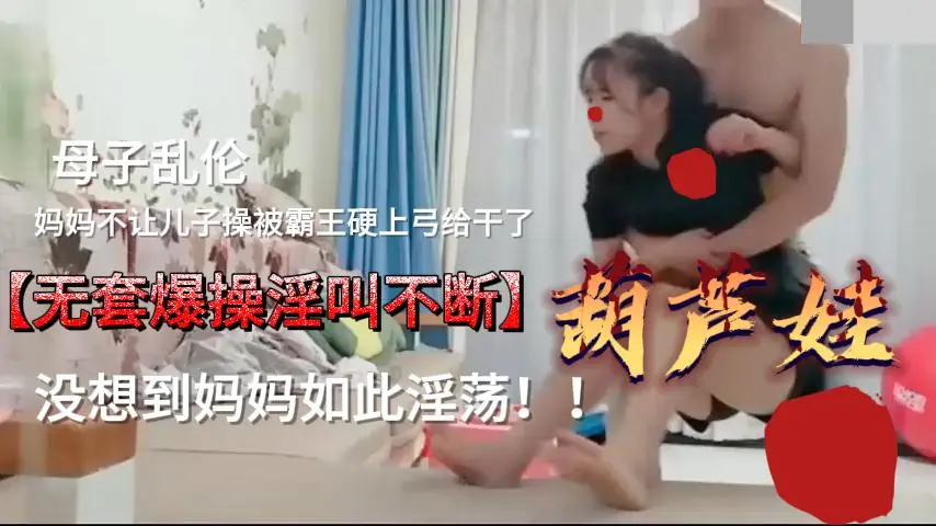 最新流出母子乱伦,叫声太淫荡了