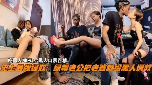 史上最强绿奴淫妻 把老婆献给黑人调教给黑人口暴吞精