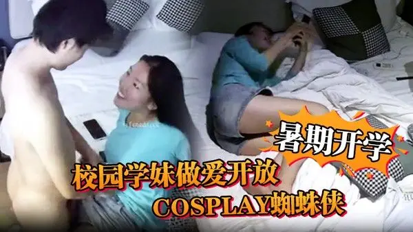 安防精品暑期开学校园学妹做爱开放cosplay蜘蛛侠小.别数月小伙早已飢渴难耐