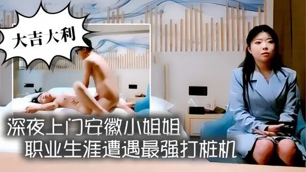 大吉大利深夜上门安徽小姐姐职业.生涯遭遇最强打桩机花式狂草让她彻底福气累瘫在床好激情