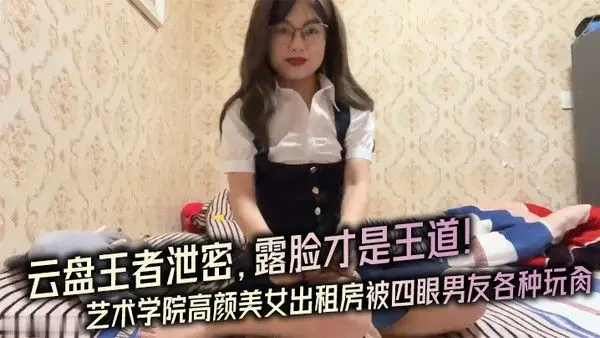 云盘王者露脸才.是王道对话.淫荡艺术.学.院高颜..美女出租房被四眼.男友.种玩肏已经被.调教成反.差母狗