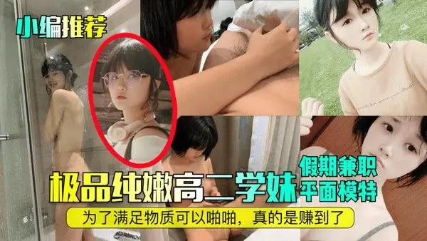 小编推荐极品纯嫩高二学妹假期兼职平面模特为了满.足物质可以啪啪真的是赚到了