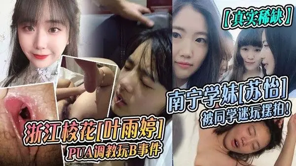 真实稀缺浙江校花叶雨婷P.UA调教玩B事件南宁学妹苏怡被同学迷玩摆拍