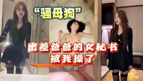 我和爸爸的女秘书出差女秘书原来是个.骚母狗