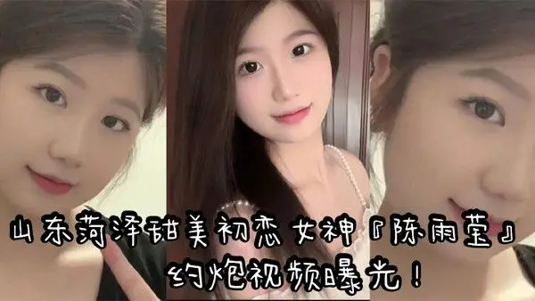 山东菏泽.甜美初恋女神陈雨莹约炮视频曝光表面清纯内心反差裸足足交无套抽插高潮