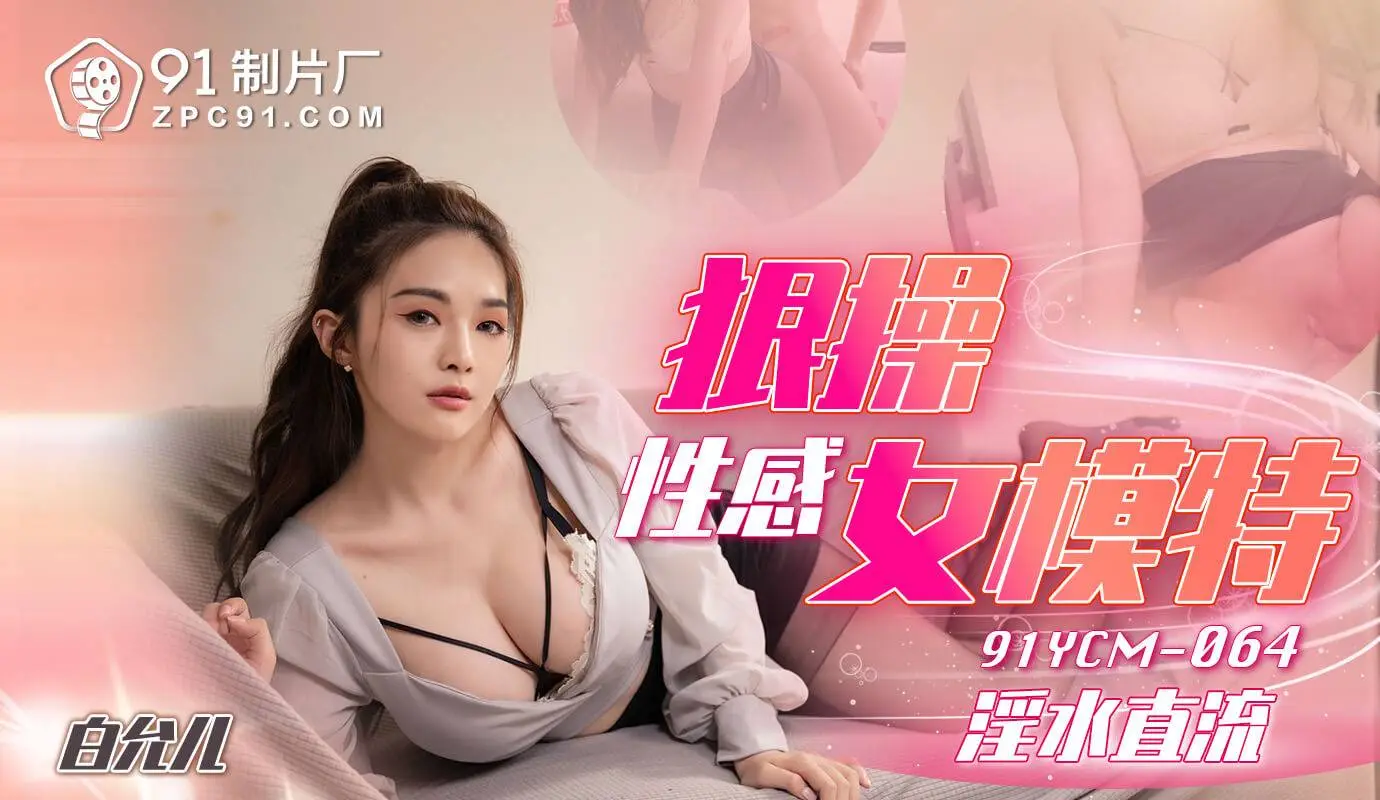 果冻传媒 91YCM064 狠操性感女模特淫水直流 白允儿