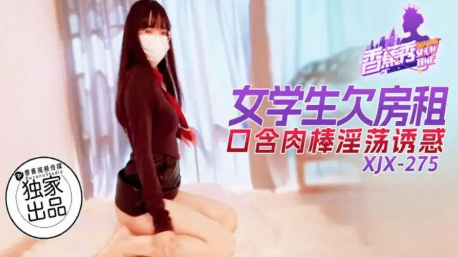 XJX275 香蕉视频传媒 女學生欠房租口含肉棒淫蕩誘惑